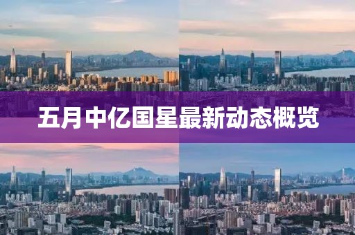 五月中亿国星最新动态概览