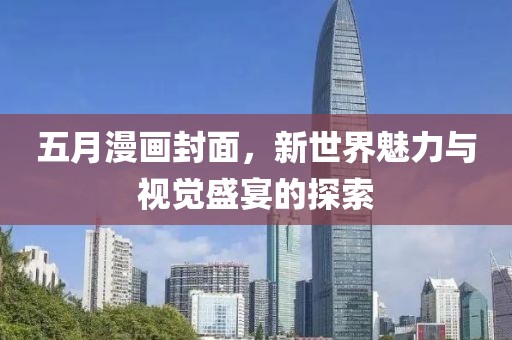 五月漫画封面，新世界魅力与视觉盛宴的探索