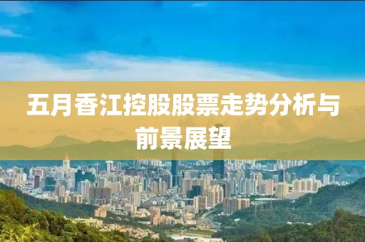 五月香江控股股票走势分析与前景展望