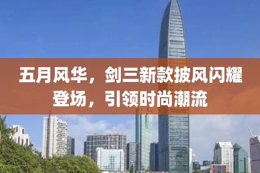 五月风华，剑三新款披风闪耀登场，引领时尚潮流