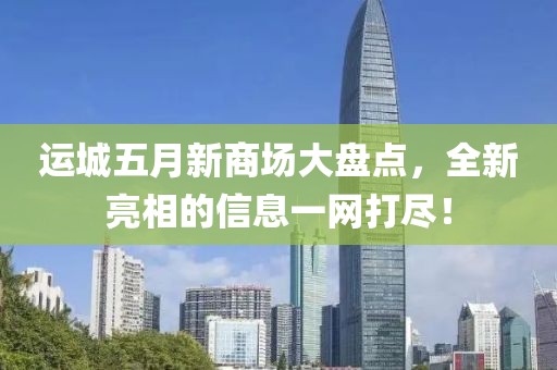 运城五月新商场大盘点，全新亮相的信息一网打尽！