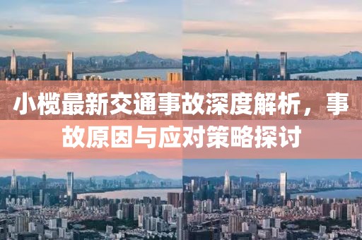 小榄最新交通事故深度解析，事故原因与应对策略探讨