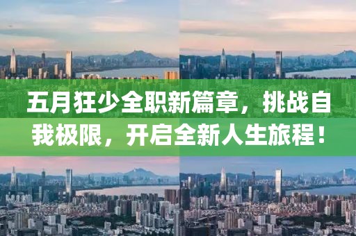五月狂少全职新篇章，挑战自我极限，开启全新人生旅程！
