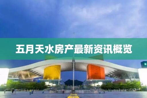 五月天水房产最新资讯概览