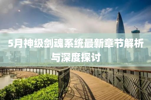 5月神级剑魂系统最新章节解析与深度探讨