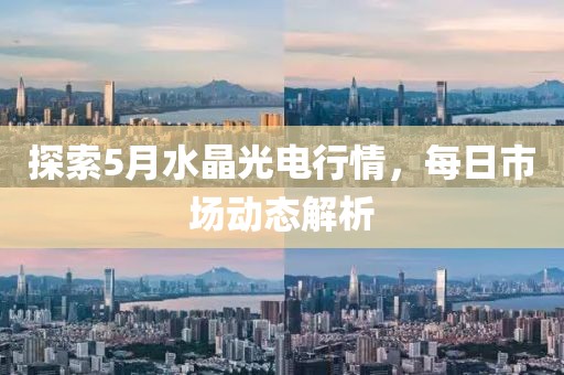 探索5月水晶光电行情，每日市场动态解析