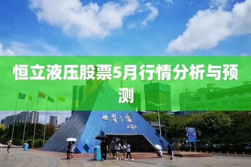 恒立液压股票5月行情分析与预测