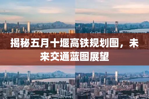 揭秘五月十堰高铁规划图，未来交通蓝图展望