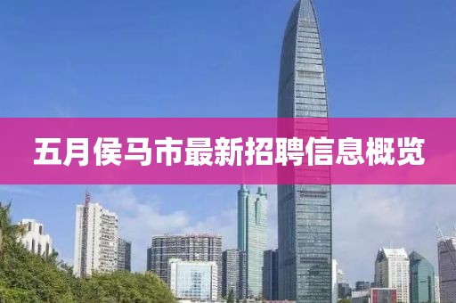 五月侯马市最新招聘信息概览