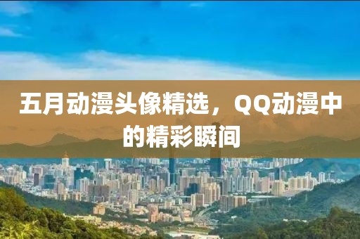 五月动漫头像精选，QQ动漫中的精彩瞬间