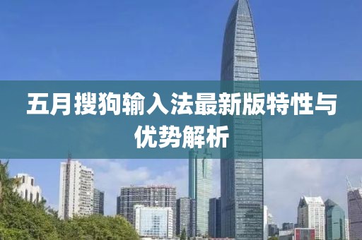 五月搜狗输入法最新版特性与优势解析