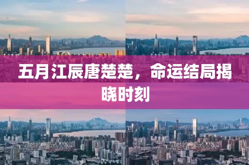 五月江辰唐楚楚，命运结局揭晓时刻