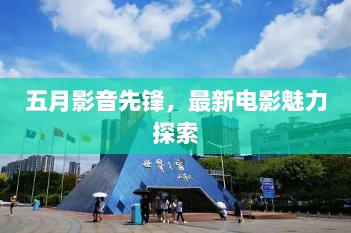 五月影音先锋，最新电影魅力探索