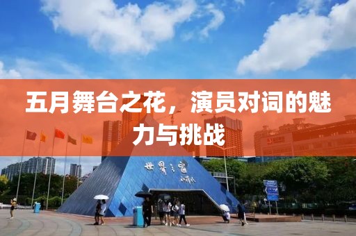 五月舞台之花，演员对词的魅力与挑战
