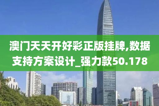 澳门天天开好彩正版挂牌,数据支持方案设计_强力款50.178