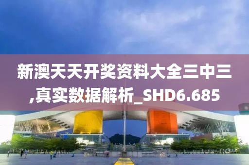 新澳天天开奖资料大全三中三,真实数据解析_SHD6.685