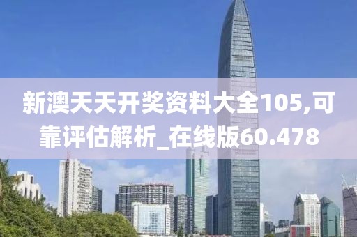 新澳天天开奖资料大全105,可靠评估解析_在线版60.478