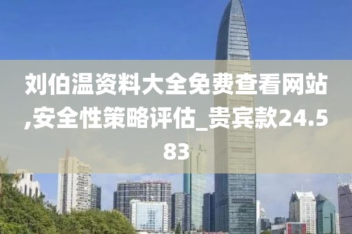 刘伯温资料大全免费查看网站,安全性策略评估_贵宾款24.583