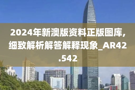 2024年新澳版资料正版图库,细致解析解答解释现象_AR42.542