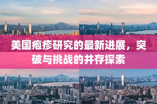 美国疱疹研究的最新进展，突破与挑战的并存探索