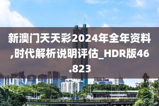新澳门天天彩2024年全年资料,时代解析说明评估_HDR版46.823