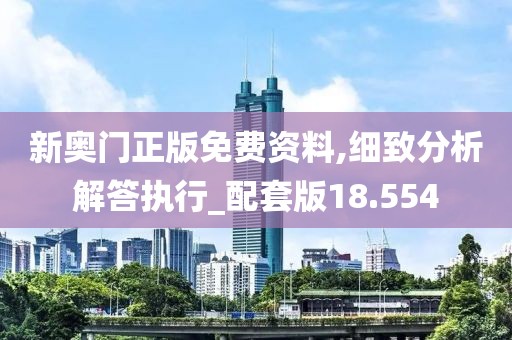 新奥门正版免费资料,细致分析解答执行_配套版18.554
