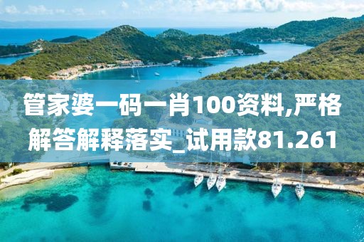 管家婆一码一肖100资料,严格解答解释落实_试用款81.261
