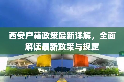 西安户籍政策最新详解，全面解读最新政策与规定