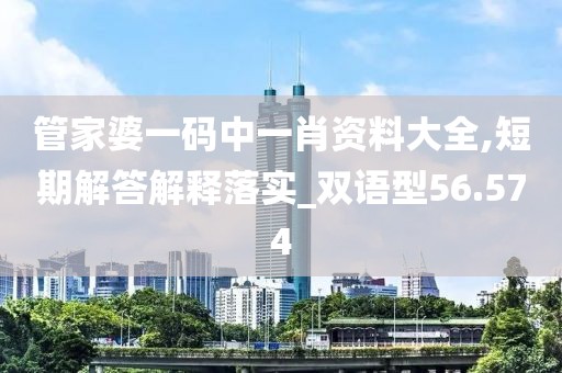管家婆一码中一肖资料大全,短期解答解释落实_双语型56.574